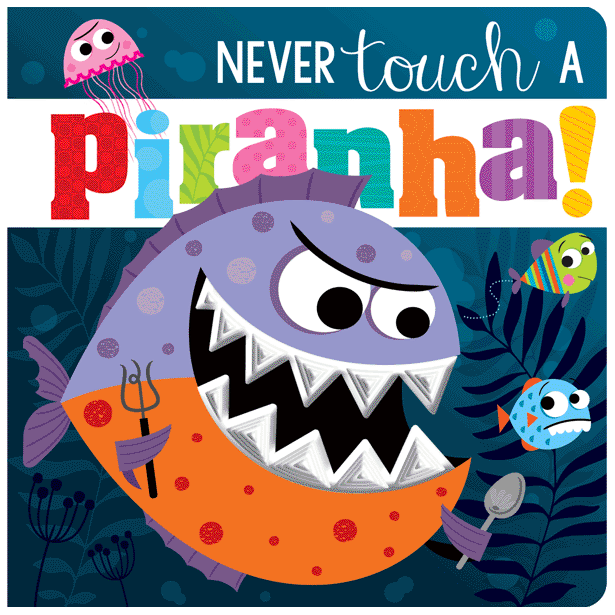 Never Touch a Piranha! 0-2 Years