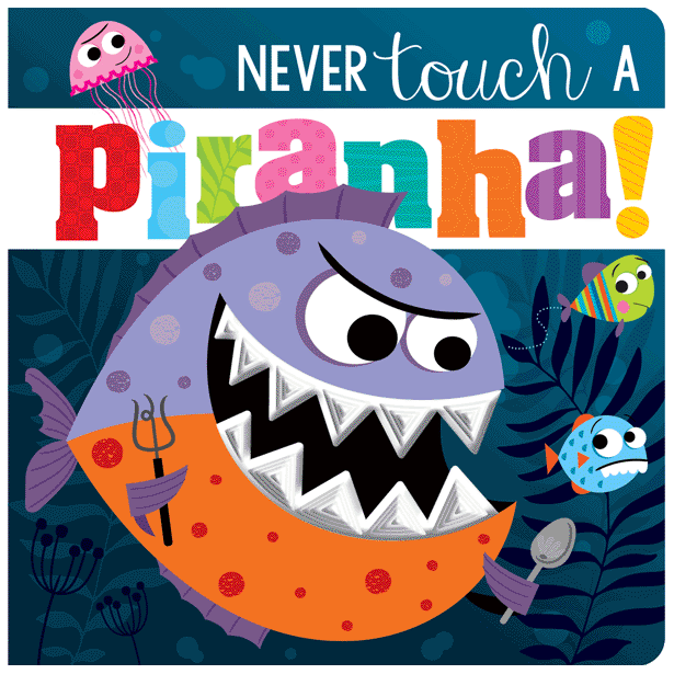 Never Touch a Piranha! 0-2 Years Never Touch a Piranha! 0-2 Years