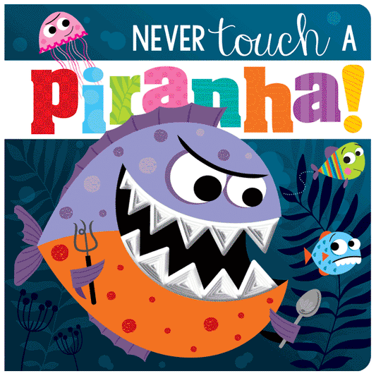 Never Touch a Piranha! 0-2 Years